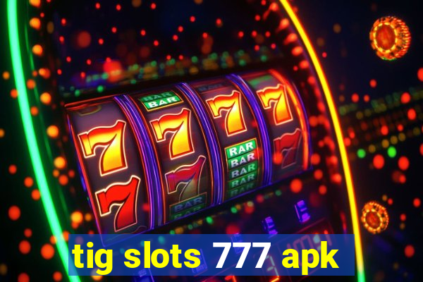 tig slots 777 apk